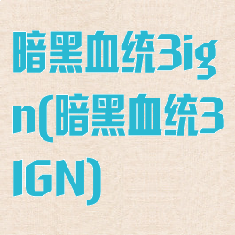 暗黑血统3ign(暗黑血统3IGN)