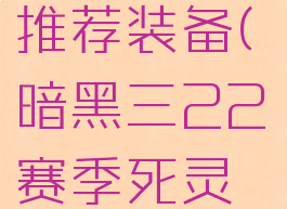 暗黑3最新赛季死灵推荐装备(暗黑三22赛季死灵新套装加成)