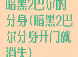 暗黑2巴尔的分身(暗黑2巴尔分身开门就消失)