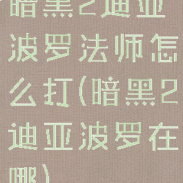 暗黑2迪亚波罗法师怎么打(暗黑2迪亚波罗在哪)