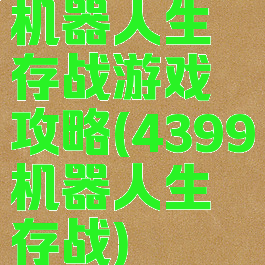 机器人生存战游戏攻略(4399机器人生存战)