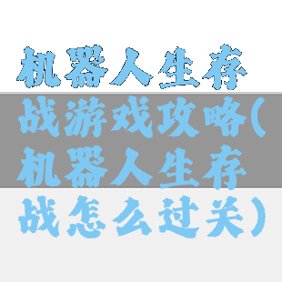 机器人生存战游戏攻略(机器人生存战怎么过关)