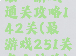 最囧游戏通关攻略142关(最囧游戏251关怎么过关)