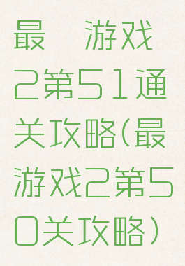 最囧游戏2第51通关攻略(最囧游戏2第50关攻略)