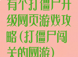 有个打僵尸升级网页游戏攻略(打僵尸闯关的网游)