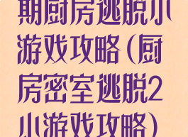 期厨房逃脱小游戏攻略(厨房密室逃脱2小游戏攻略)