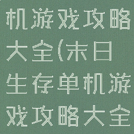 末日生存单机游戏攻略大全(末日生存单机游戏攻略大全最新)