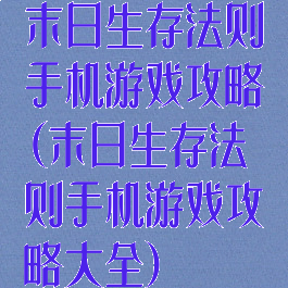 末日生存法则手机游戏攻略(末日生存法则手机游戏攻略大全)