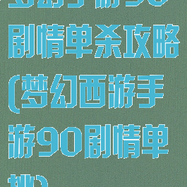 梦幻手游90剧情单杀攻略(梦幻西游手游90剧情单挑)