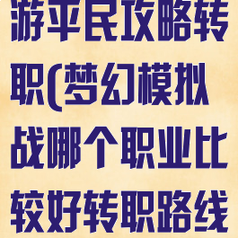 梦幻模拟战手游平民攻略转职(梦幻模拟战哪个职业比较好转职路线推荐)