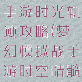 梦幻模拟战手游时光轨迹攻略(梦幻模拟战手游时空精髓怎么得到)