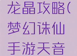 梦幻诛仙手游天音龙晶攻略(梦幻诛仙手游天音龙晶攻略图)