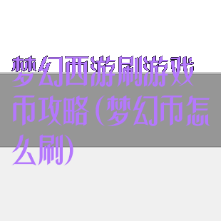 梦幻西游刷游戏币攻略(梦幻币怎么刷)