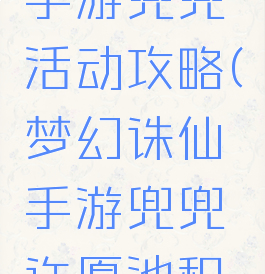 梦话诛仙手游兜兜活动攻略(梦幻诛仙手游兜兜许愿池积分)