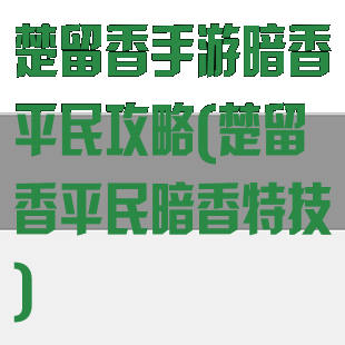 楚留香手游暗香平民攻略(楚留香平民暗香特技)