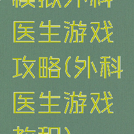 模拟外科医生游戏攻略(外科医生游戏教程)