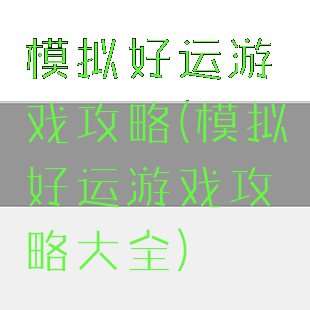 模拟好运游戏攻略(模拟好运游戏攻略大全)