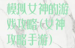 模拟女神的游戏攻略(女神攻略手游)