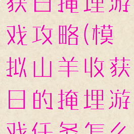 模拟山羊收获日掩埋游戏攻略(模拟山羊收获日的掩埋游戏任务怎么做)