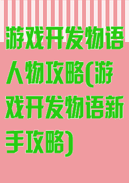 游戏开发物语人物攻略(游戏开发物语新手攻略)