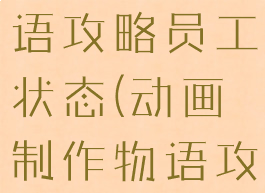 游戏开发物语攻略员工状态(动画制作物语攻略员工)