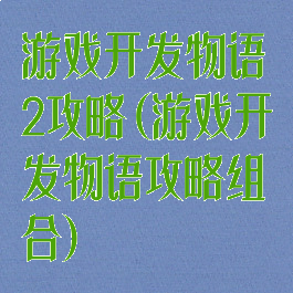 游戏开发物语2攻略(游戏开发物语攻略组合)