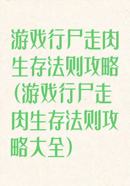 游戏行尸走肉生存法则攻略(游戏行尸走肉生存法则攻略大全)