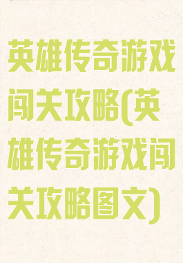 英雄传奇游戏闯关攻略(英雄传奇游戏闯关攻略图文)