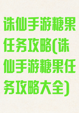 诛仙手游糖果任务攻略(诛仙手游糖果任务攻略大全)