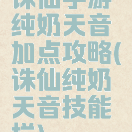 诛仙手游纯奶天音加点攻略(诛仙纯奶天音技能栏)