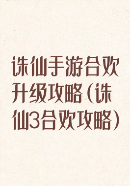 诛仙手游合欢升级攻略(诛仙3合欢攻略)