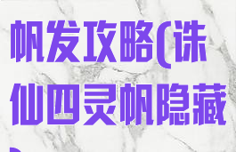 诛仙手游四灵帆发攻略(诛仙四灵帆隐藏)