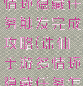 诛仙手游多情环隐藏任务触发完成攻略(诛仙手游多情环隐藏任务怎么做)