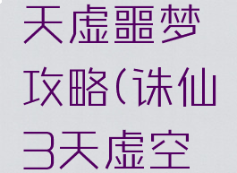 诛仙手游天虚噩梦攻略(诛仙3天虚空境攻略)