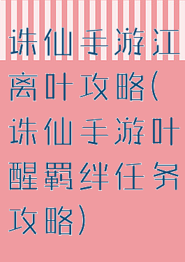 诛仙手游江离叶攻略(诛仙手游叶醒羁绊任务攻略)