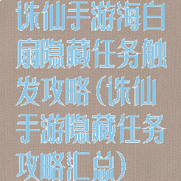 诛仙手游海白扇隐藏任务触发攻略(诛仙手游隐藏任务攻略汇总)