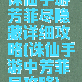 诛仙手游芳菲尽隐藏详细攻略(诛仙手游中芳菲尽攻略)