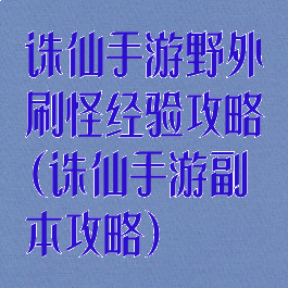 诛仙手游野外刷怪经验攻略(诛仙手游副本攻略)