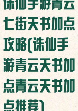 诛仙手游青云七街天书加点攻略(诛仙手游青云天书加点青云天书加点推荐)