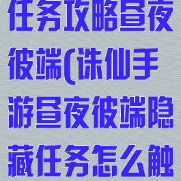 诛仙手游隐藏任务攻略昼夜彼端(诛仙手游昼夜彼端隐藏任务怎么触发)