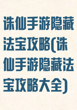 诛仙手游隐藏法宝攻略(诛仙手游隐藏法宝攻略大全)