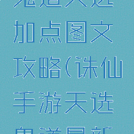 诛仙手游鬼道天选加点图文攻略(诛仙手游天选鬼道最新技能加点)