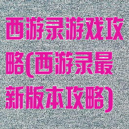 西游录游戏攻略(西游录最新版本攻略)