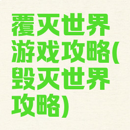 覆灭世界游戏攻略(毁灭世界攻略)