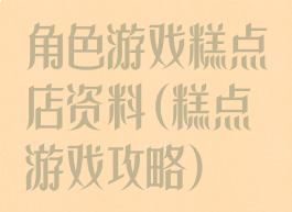 角色游戏糕点店资料(糕点游戏攻略)