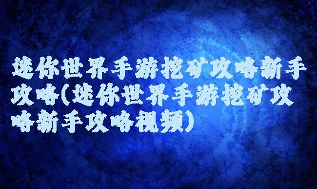 迷你世界手游挖矿攻略新手攻略(迷你世界手游挖矿攻略新手攻略视频)