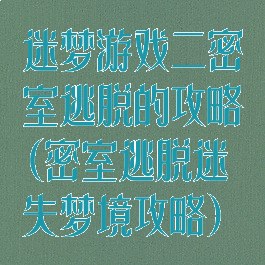 迷梦游戏二密室逃脱的攻略(密室逃脱迷失梦境攻略)