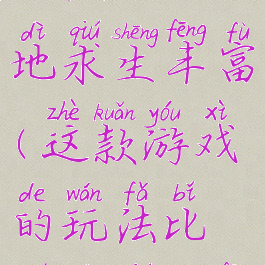 这款游戏的玩法比绝地求生丰富(这款游戏的玩法比绝地求生丰富英文)