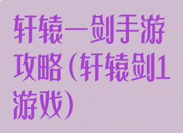 轩辕一剑手游攻略(轩辕剑1游戏)