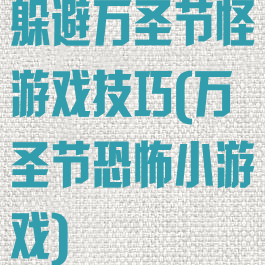 躲避万圣节怪游戏技巧(万圣节恐怖小游戏)